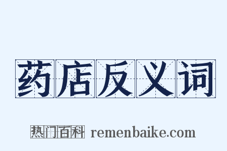 药店反义词是什么意思的图片